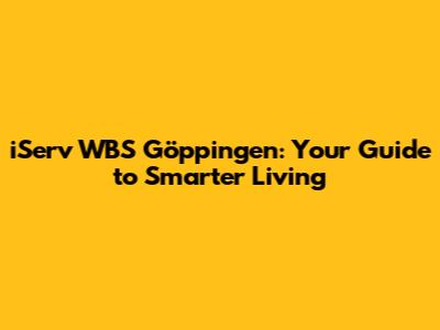 iServ WBS Göppingen: Your Guide to Smarter Living