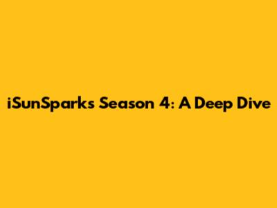 iSunSparks Season 4: A Deep Dive