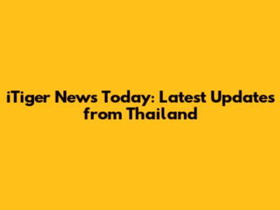 iTiger News Today: Latest Updates from Thailand