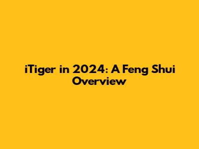 iTiger in 2024: A Feng Shui Overview