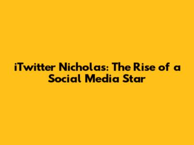 iTwitter Nicholas: The Rise of a Social Media Star