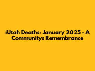 iUtah Deaths: January 2025 - A Community's Remembrance