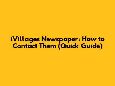 iVillages Newspaper: How to Contact Them (Quick Guide)