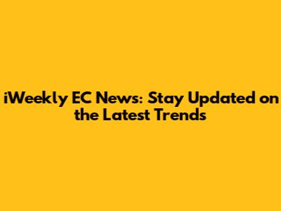 iWeekly EC News: Stay Updated on the Latest Trends