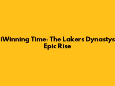iWinning Time: The Lakers Dynasty's Epic Rise