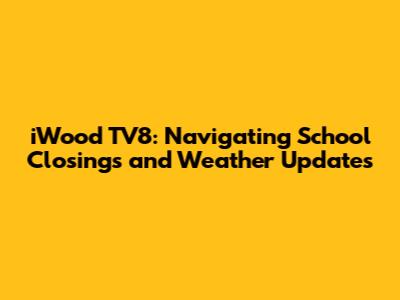 iWood TV8: Navigating School Closings and Weather Updates