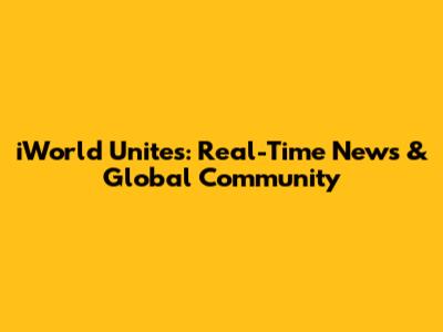 iWorld Unites: Real-Time News & Global Community