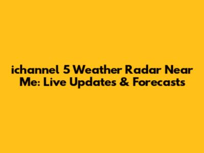 ichannel 5 Weather Radar Near Me: Live Updates & Forecasts