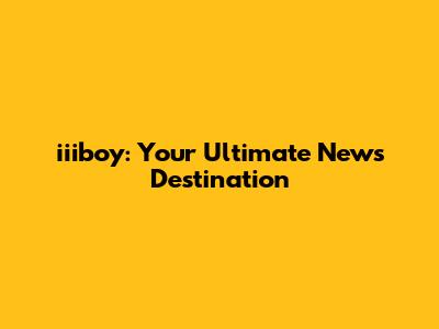 iiiboy: Your Ultimate News Destination