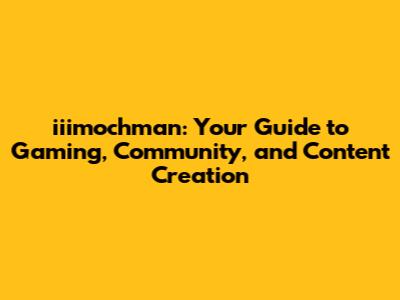 iiimochman: Your Guide to Gaming, Community, and Content Creation