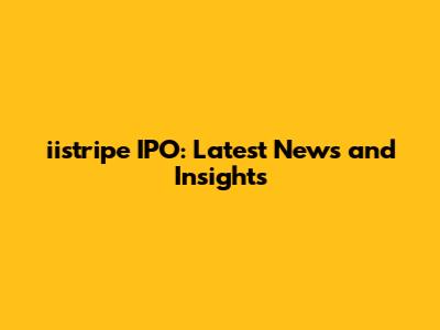 iistripe IPO: Latest News and Insights