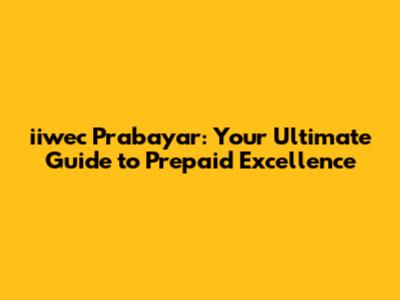 iiwec Prabayar: Your Ultimate Guide to Prepaid Excellence