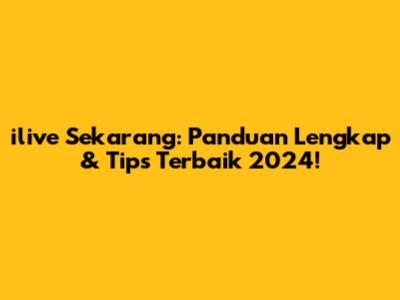 ilive Sekarang: Panduan Lengkap & Tips Terbaik 2024!