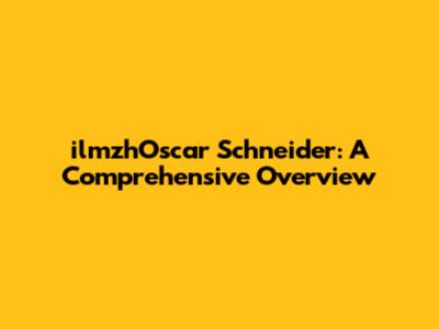 ilmzhOscar Schneider: A Comprehensive Overview