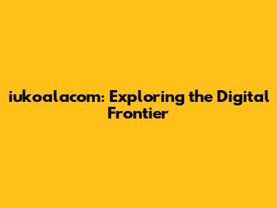 iukoalacom: Exploring the Digital Frontier