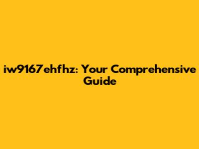 iw9167ehfhz: Your Comprehensive Guide