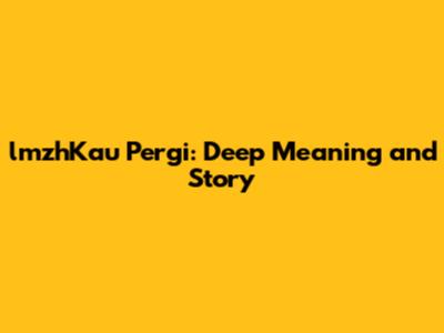 lmzhKau Pergi: Deep Meaning and Story