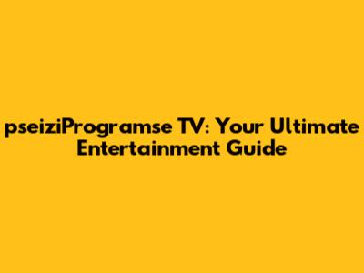 pseiziProgramse TV: Your Ultimate Entertainment Guide