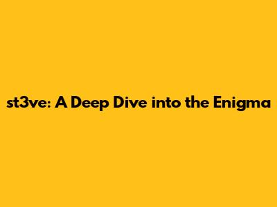 st3ve: A Deep Dive into the Enigma