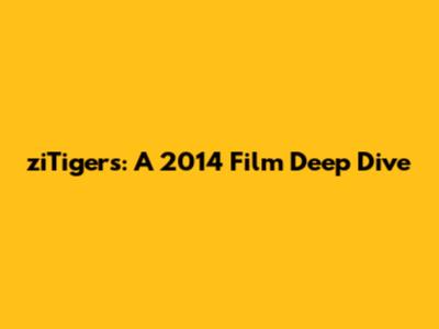 ziTigers: A 2014 Film Deep Dive